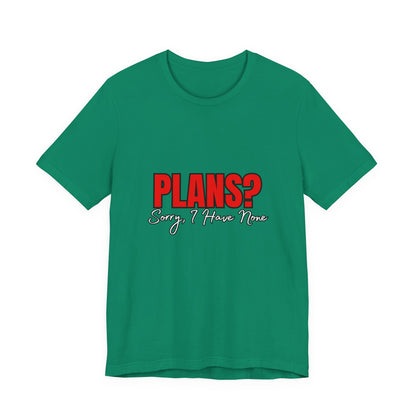 Funny Plans? Sorry I Have None Tee - Unisex Shirt for Casual Wear, Gifts, Birthdays, Humor Lovers, Relaxed Style